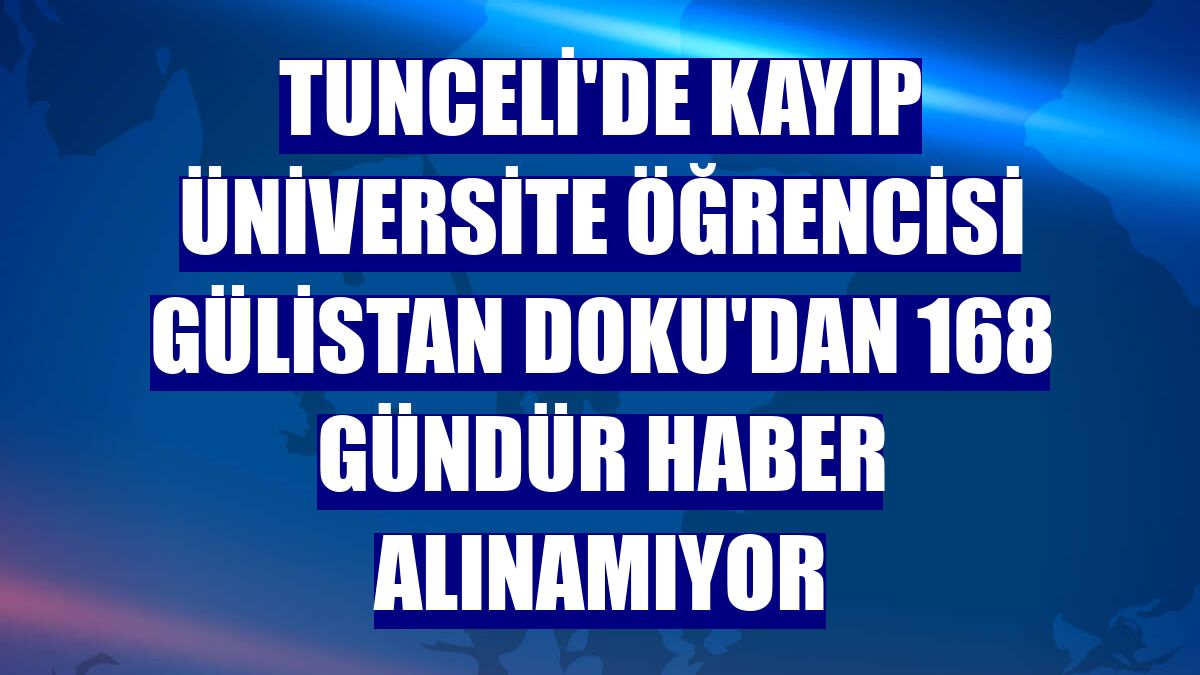 Tunceli'de kayıp üniversite öğrencisi Gülistan Doku'dan 168 gündür haber alınamıyor
