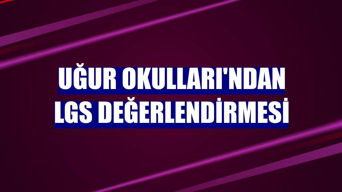 Uğur Okulları'ndan LGS değerlendirmesi