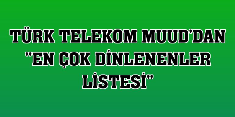 Türk Telekom Muud'dan 'En çok dinlenenler listesi'