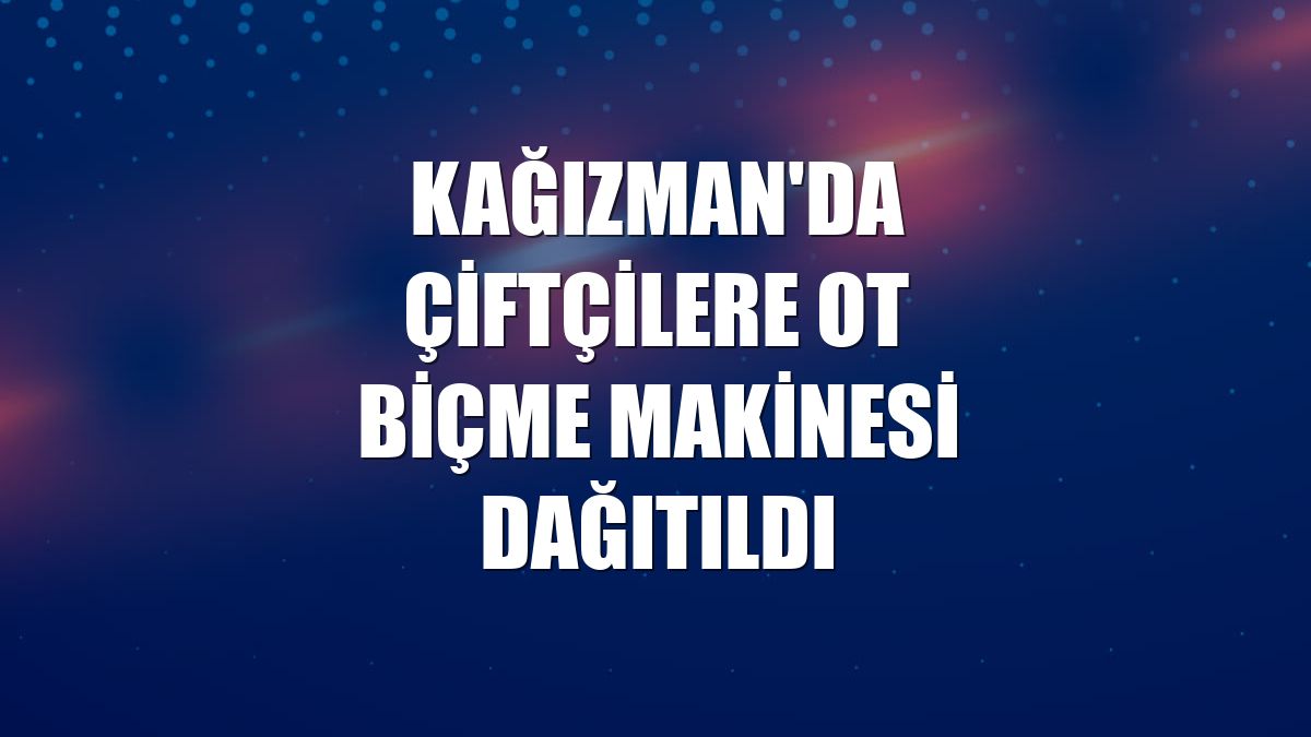 Kağızman'da çiftçilere ot biçme makinesi dağıtıldı