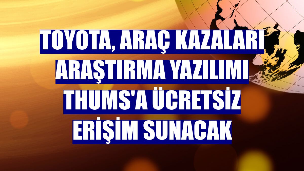 Toyota, araç kazaları araştırma yazılımı THUMS'a ücretsiz erişim sunacak