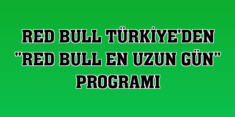 Red Bull Türkiye'den 'Red Bull En Uzun Gün' programı
