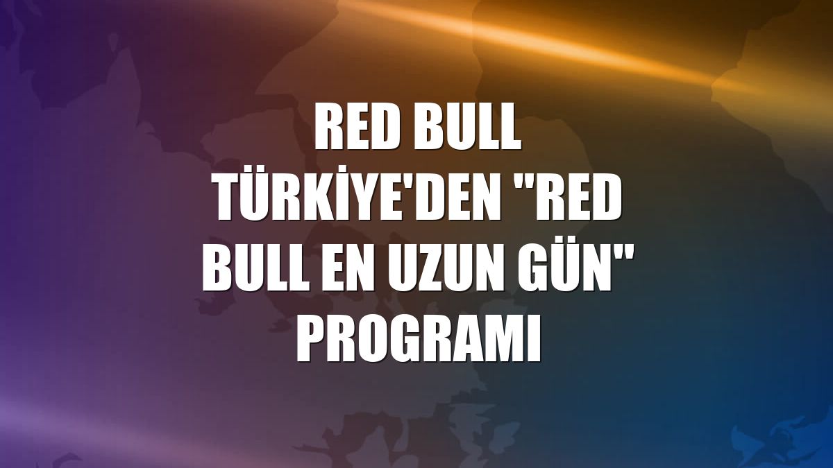 Red Bull Türkiye'den "Red Bull En Uzun Gün" programı