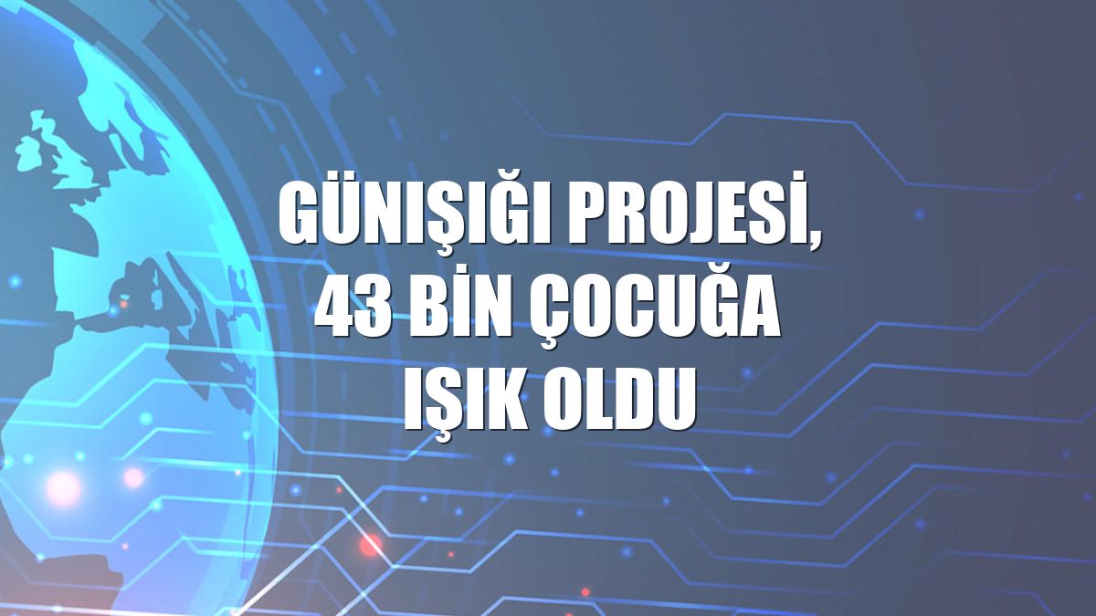 Günışığı Projesi, 43 bin çocuğa ışık oldu