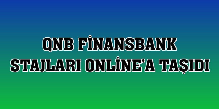 QNB Finansbank stajları online'a taşıdı