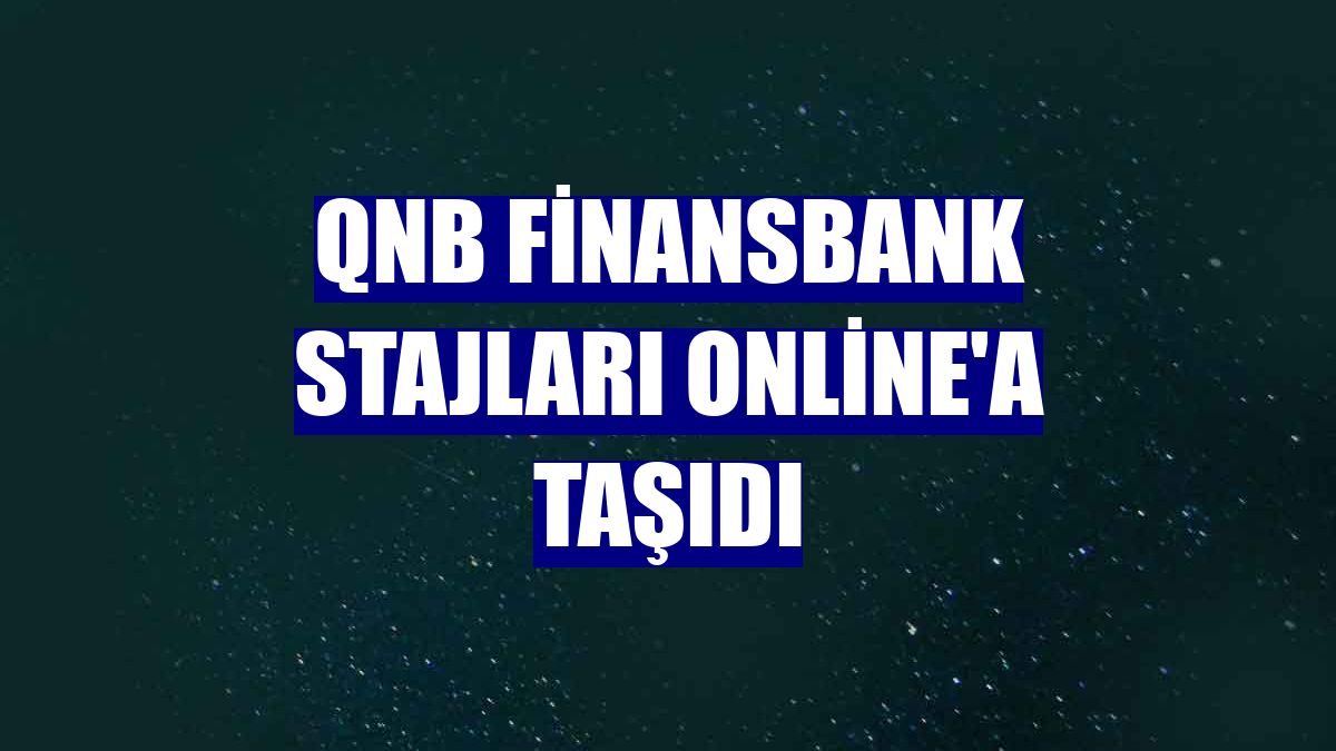 QNB Finansbank stajları online'a taşıdı