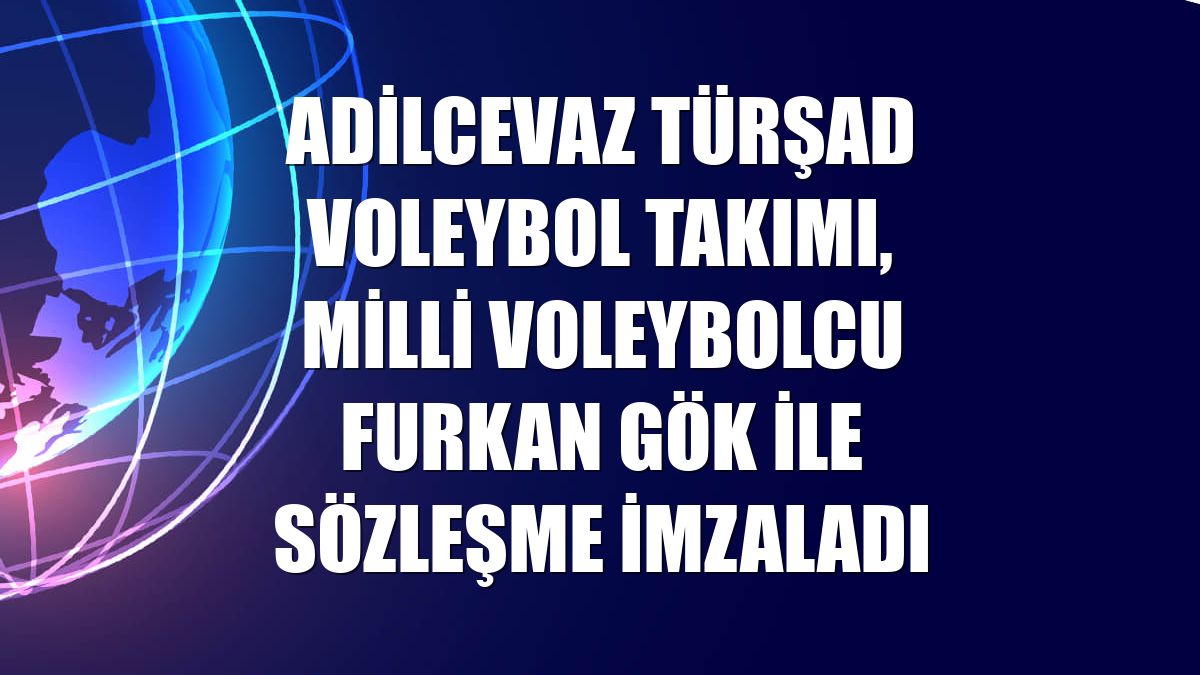 Adilcevaz TÜRŞAD voleybol takımı, milli voleybolcu Furkan Gök ile sözleşme imzaladı