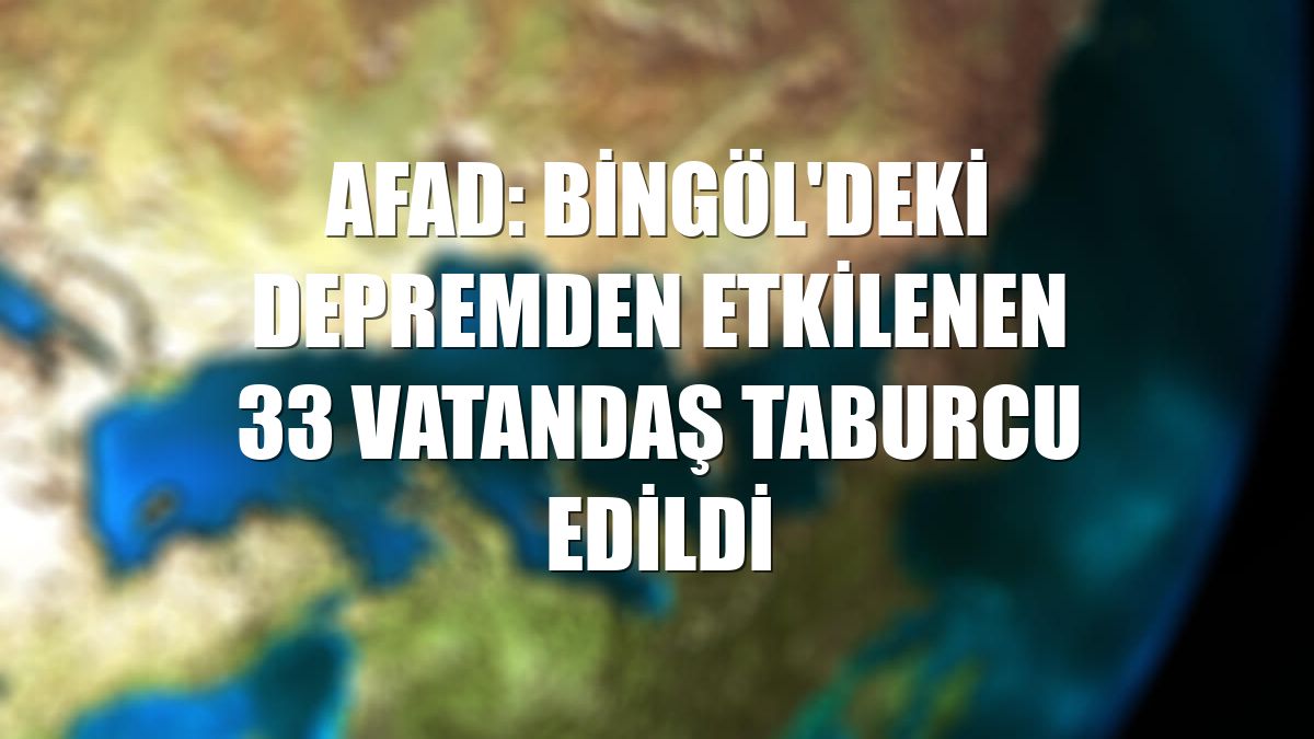 AFAD: Bingöl'deki depremden etkilenen 33 vatandaş taburcu edildi