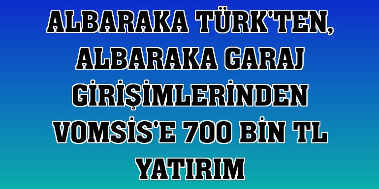 Albaraka Türk'ten, Albaraka Garaj girişimlerinden Vomsis'e 700 bin TL yatırım