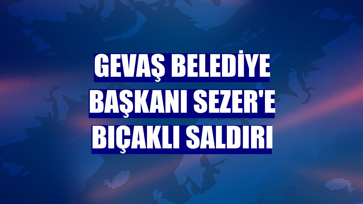 Gevaş Belediye Başkanı Sezer'e bıçaklı saldırı