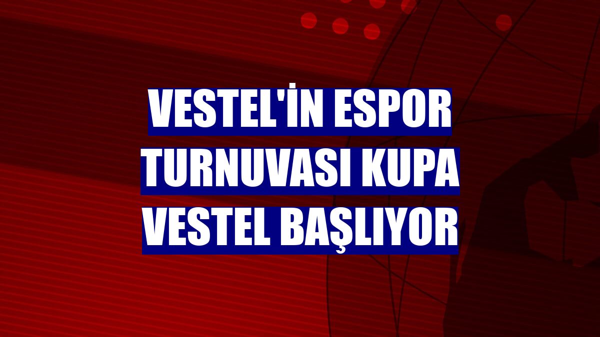 Vestel'in espor turnuvası Kupa Vestel başlıyor