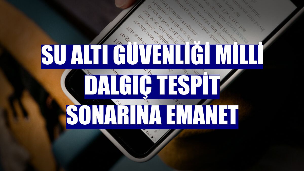 Su altı güvenliği milli dalgıç tespit sonarına emanet