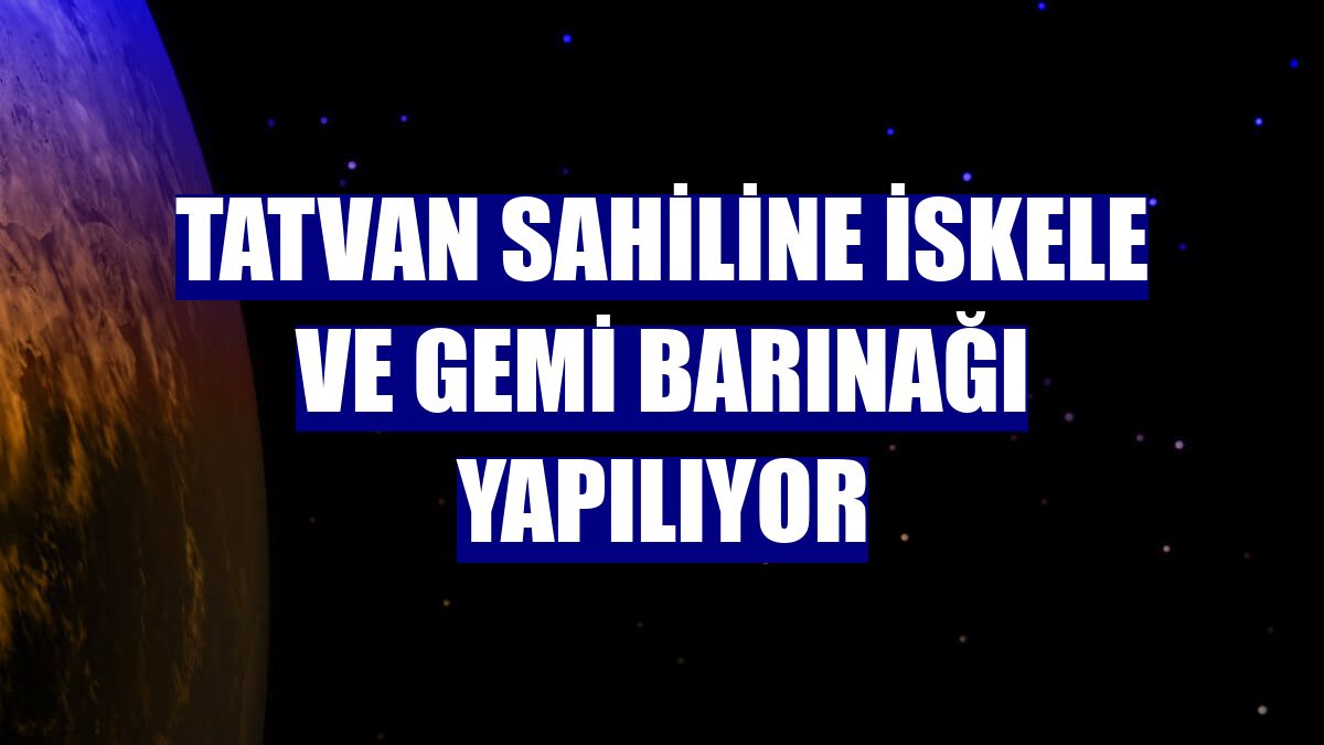 Tatvan sahiline iskele ve gemi barınağı yapılıyor