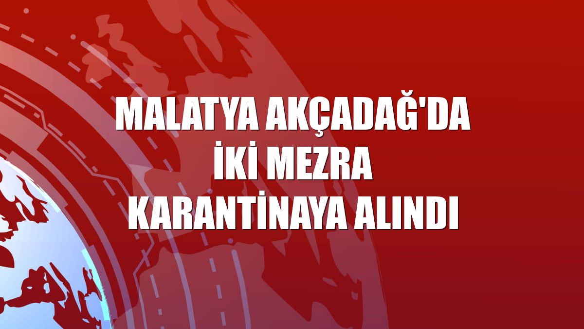 Malatya Akçadağ'da iki mezra karantinaya alındı