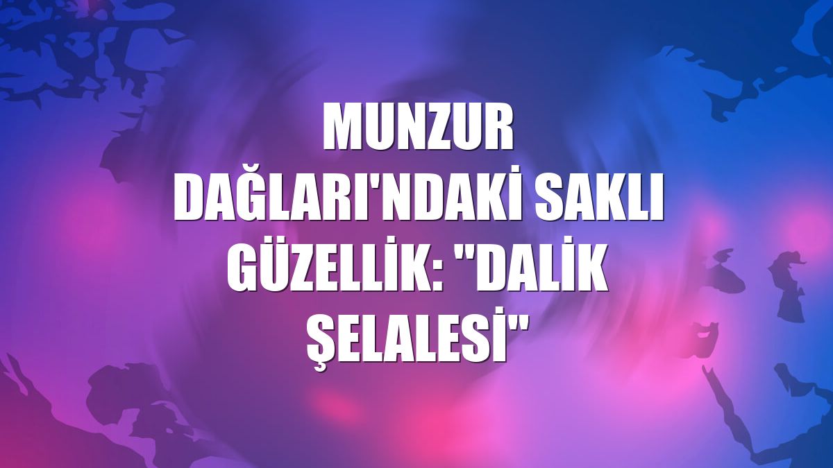 Munzur Dağları'ndaki saklı güzellik: "Dalik Şelalesi"