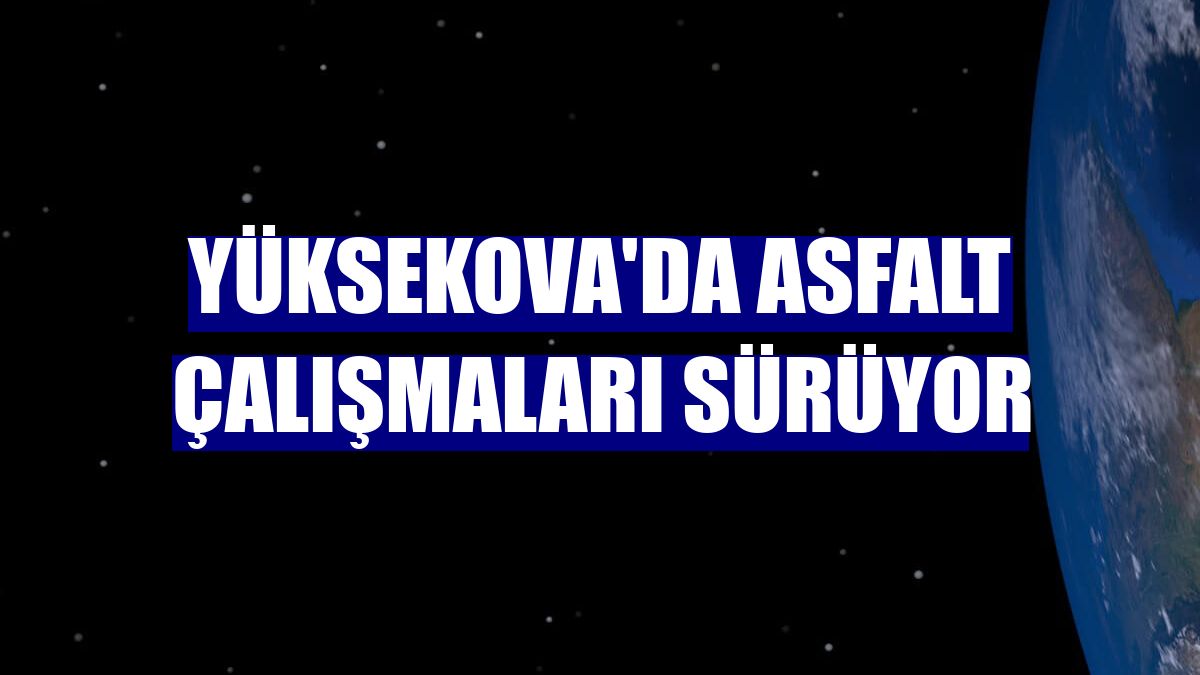 Yüksekova'da asfalt çalışmaları sürüyor