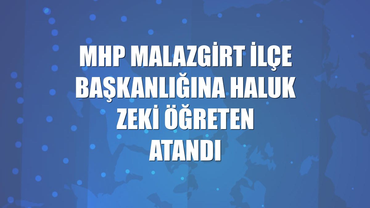MHP Malazgirt ilçe başkanlığına Haluk Zeki Öğreten atandı