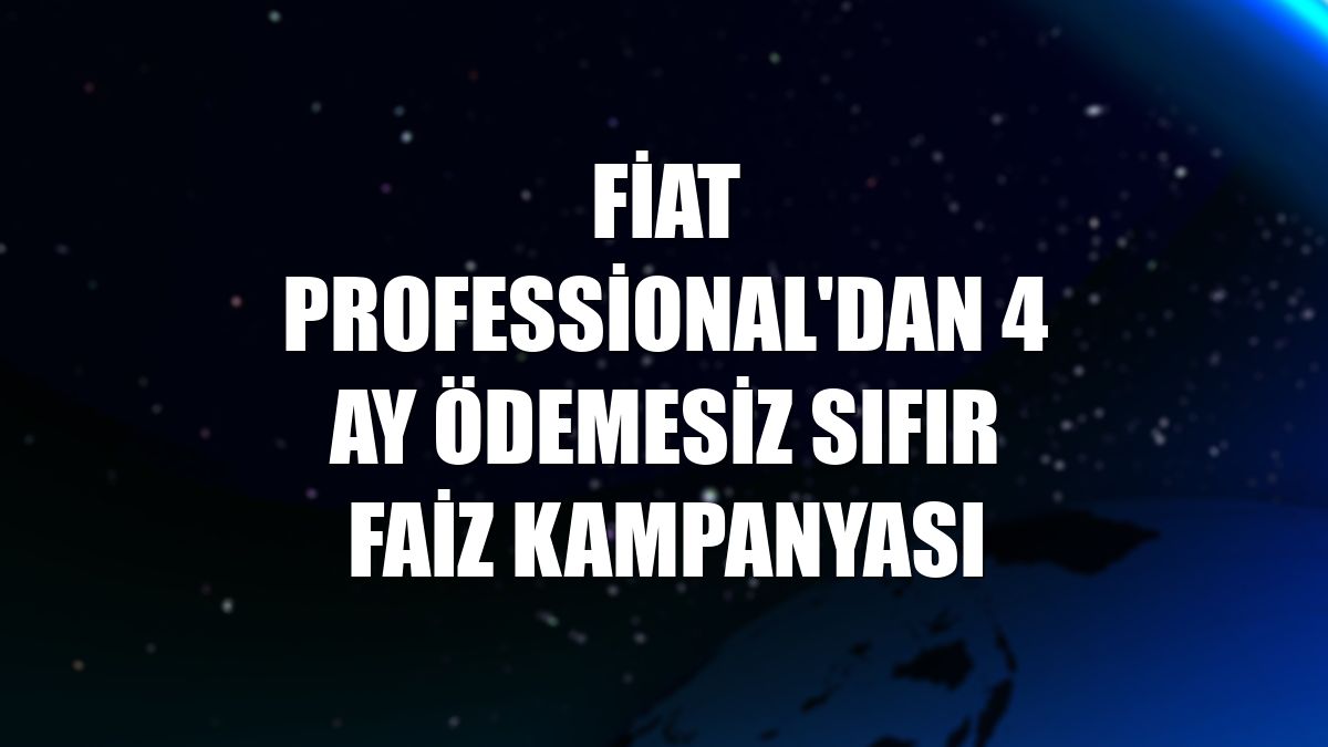 Fiat Professional'dan 4 ay ödemesiz sıfır faiz kampanyası