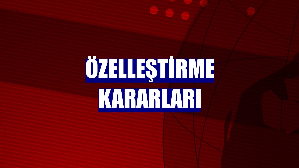 Özelleştirme kararları