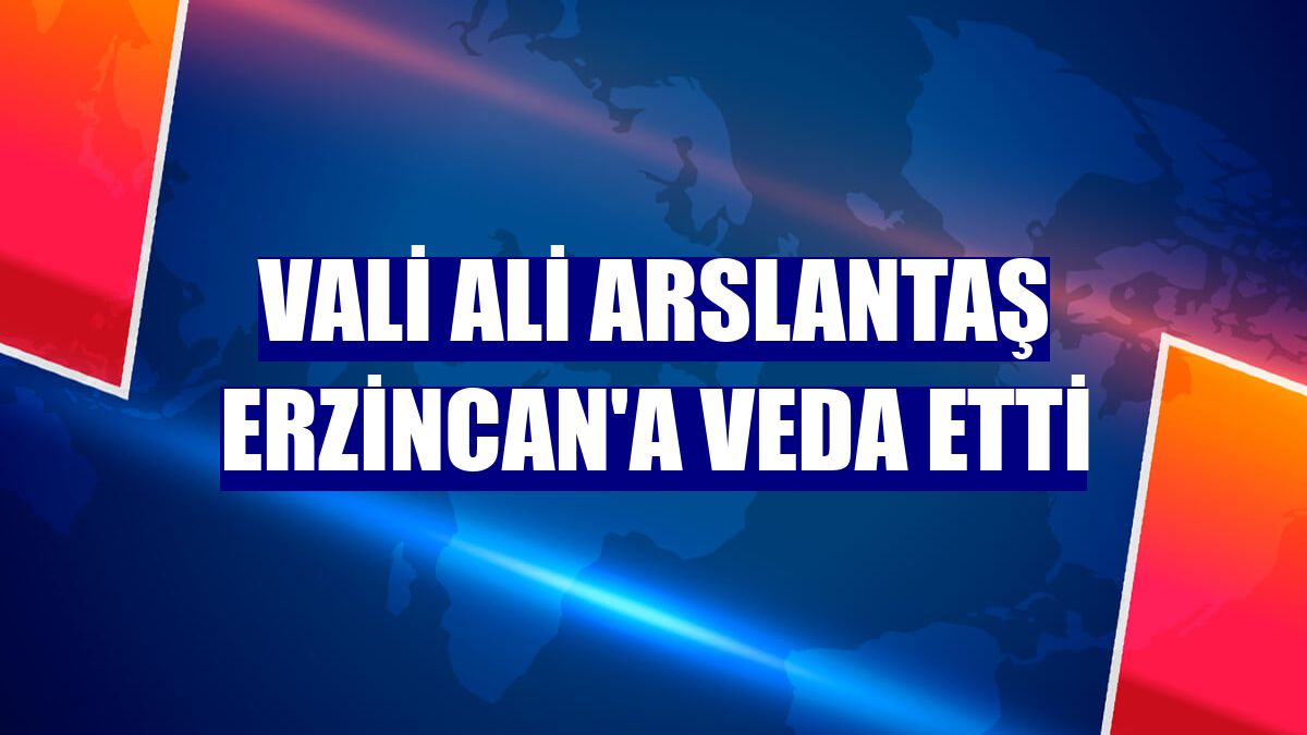 Vali Ali Arslantaş Erzincan'a veda etti