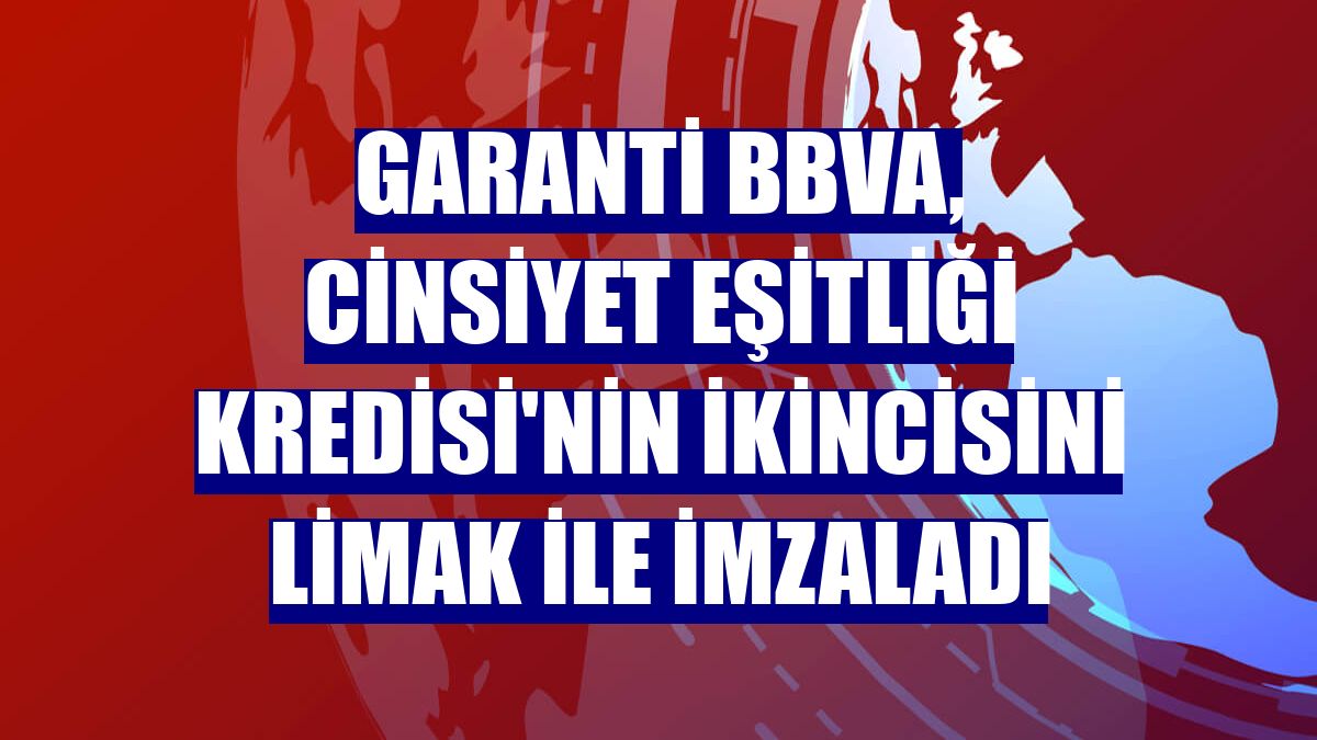 Garanti BBVA, Cinsiyet Eşitliği Kredisi'nin ikincisini Limak ile imzaladı