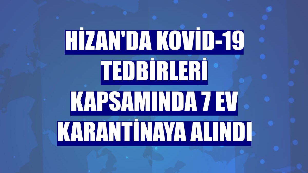Hizan'da Kovid-19 tedbirleri kapsamında 7 ev karantinaya alındı