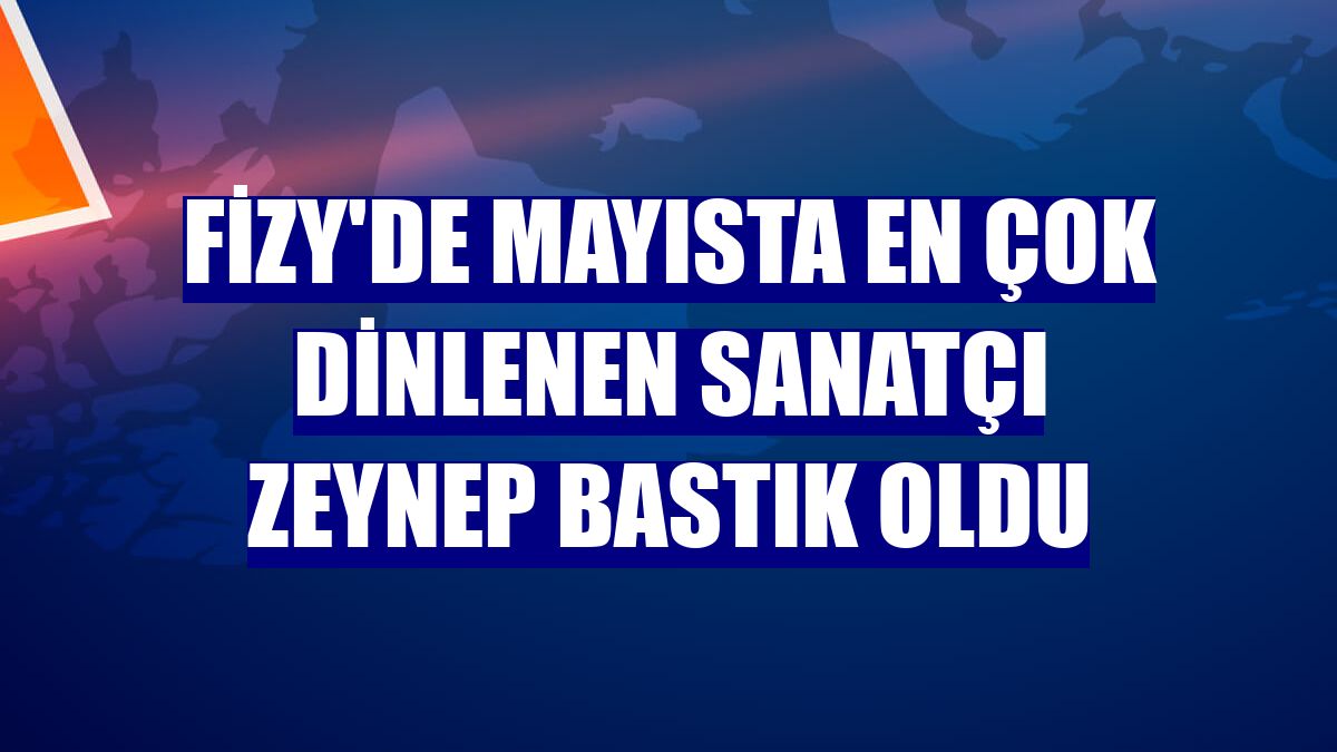 fizy'de mayısta en çok dinlenen sanatçı Zeynep Bastık oldu