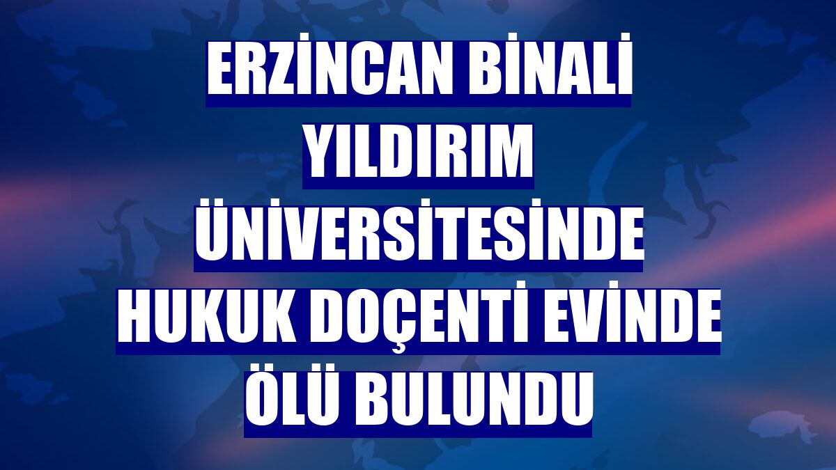 Erzincan Binali Yıldırım Üniversitesinde hukuk doçenti evinde ölü bulundu