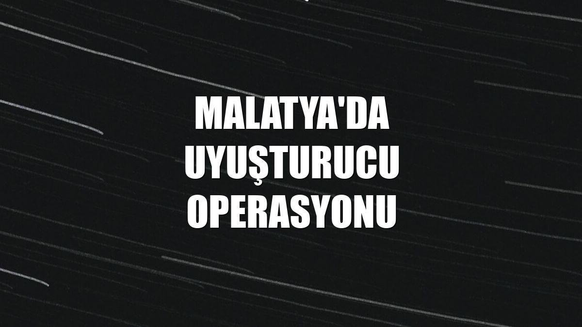 Malatya'da uyuşturucu operasyonu