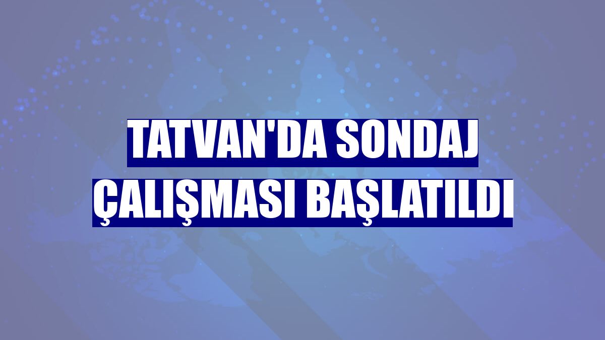 Tatvan'da sondaj çalışması başlatıldı