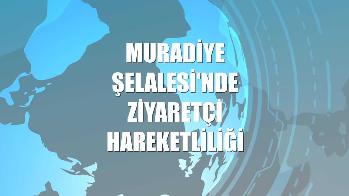 Muradiye Şelalesi'nde ziyaretçi hareketliliği