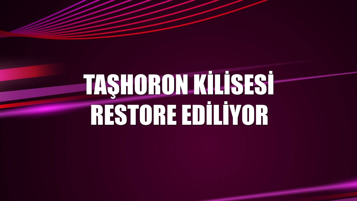 Taşhoron Kilisesi restore ediliyor