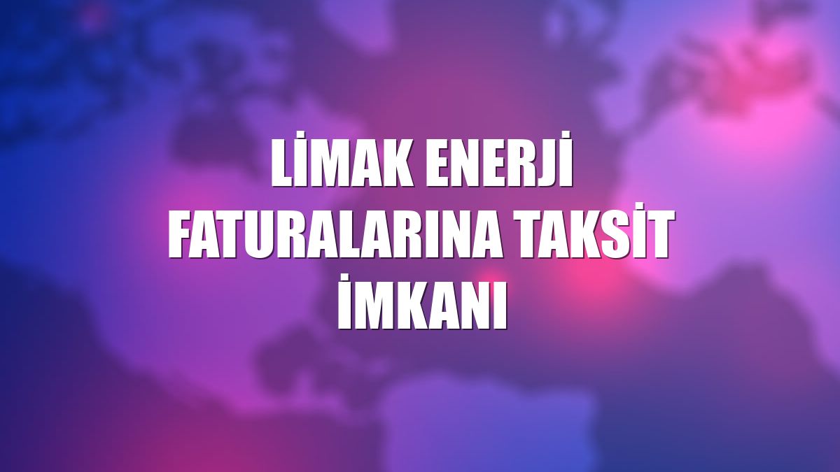 Limak Enerji faturalarına taksit imkanı