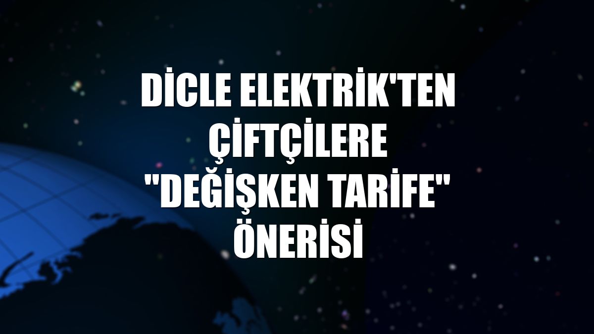 Dicle Elektrik'ten çiftçilere "değişken tarife" önerisi