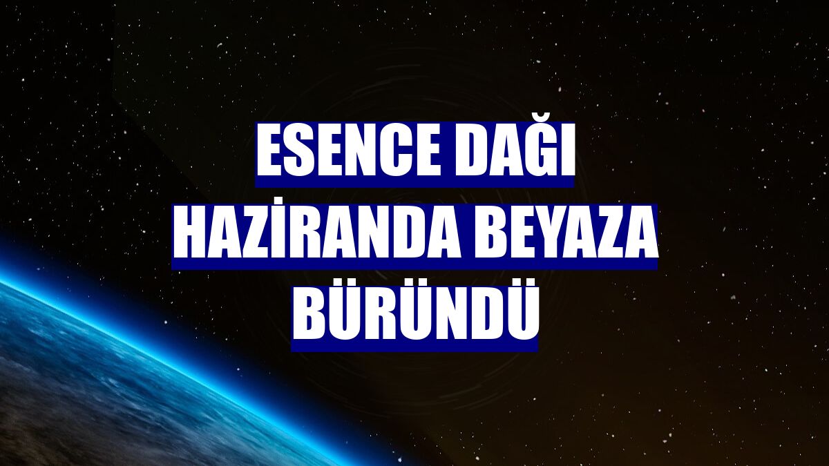 Esence Dağı haziranda beyaza büründü