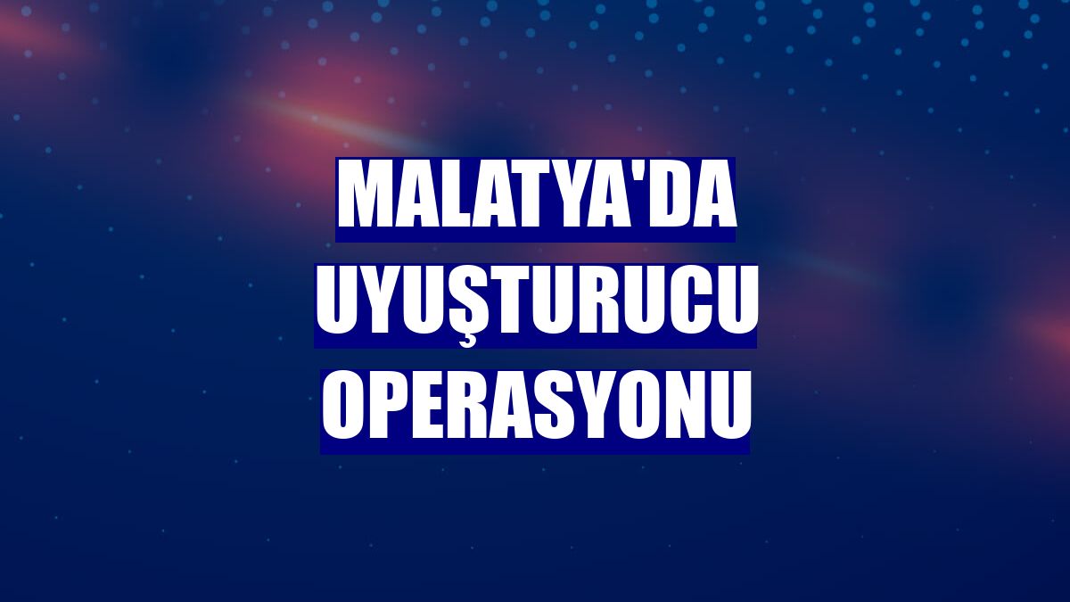 Malatya'da uyuşturucu operasyonu
