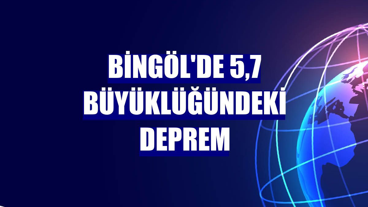 Bingöl'de 5,7 büyüklüğündeki deprem