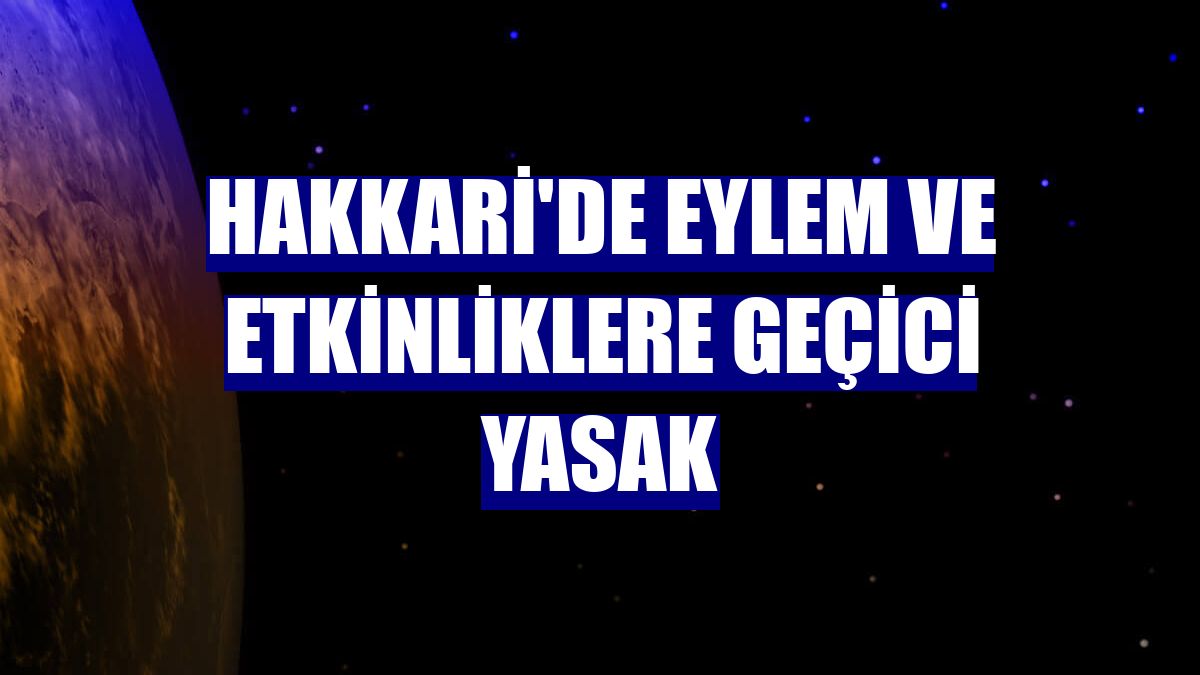 Hakkari'de eylem ve etkinliklere geçici yasak