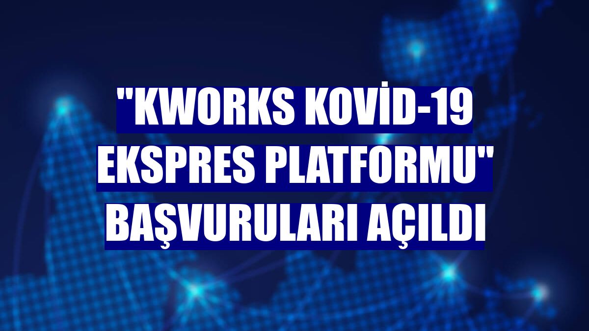 "KWORKS Kovid-19 Ekspres Platformu" başvuruları açıldı