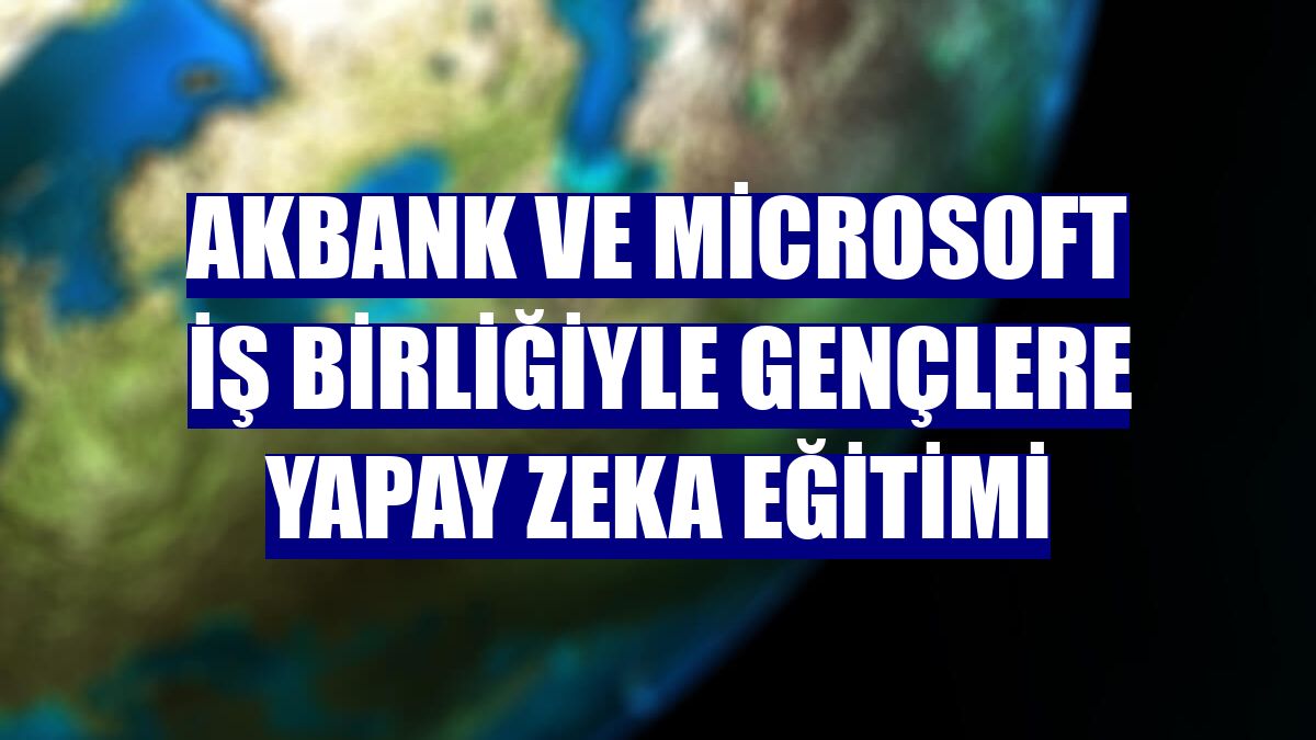 Akbank ve Microsoft iş birliğiyle gençlere yapay zeka eğitimi