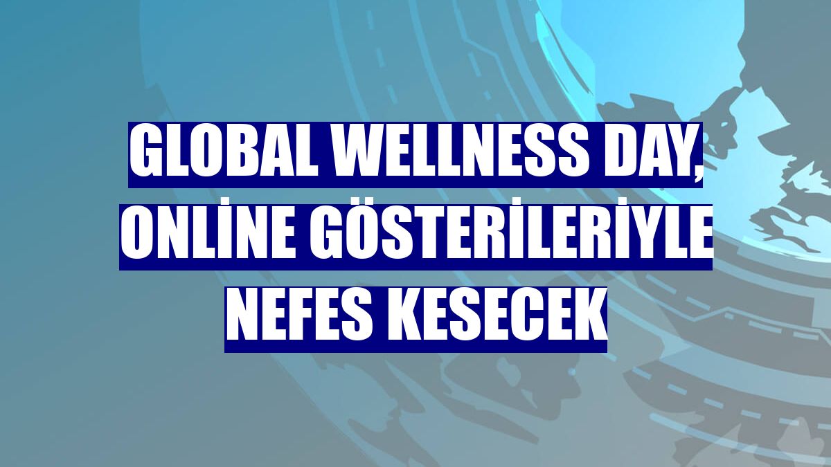 Global Wellness Day, online gösterileriyle nefes kesecek