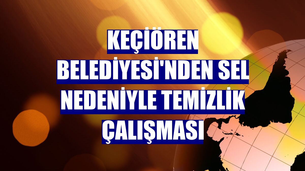 Keçiören Belediyesi'nden sel nedeniyle temizlik çalışması