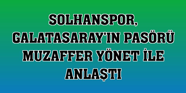 Solhanspor, Galatasaray'ın pasörü Muzaffer Yönet ile anlaştı
