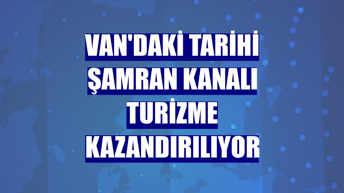 Van'daki tarihi Şamran Kanalı turizme kazandırılıyor