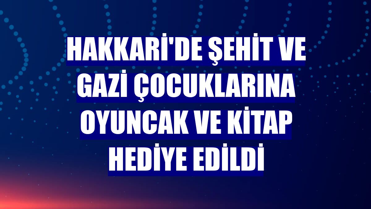 Hakkari'de şehit ve gazi çocuklarına oyuncak ve kitap hediye edildi