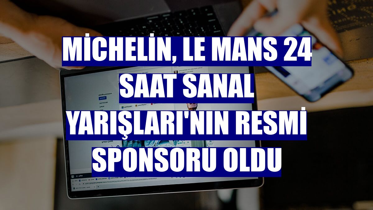 Michelin, Le Mans 24 Saat Sanal Yarışları'nın resmi sponsoru oldu