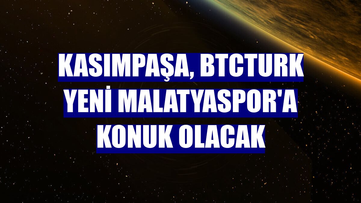 Kasımpaşa, BtcTurk Yeni Malatyaspor'a konuk olacak