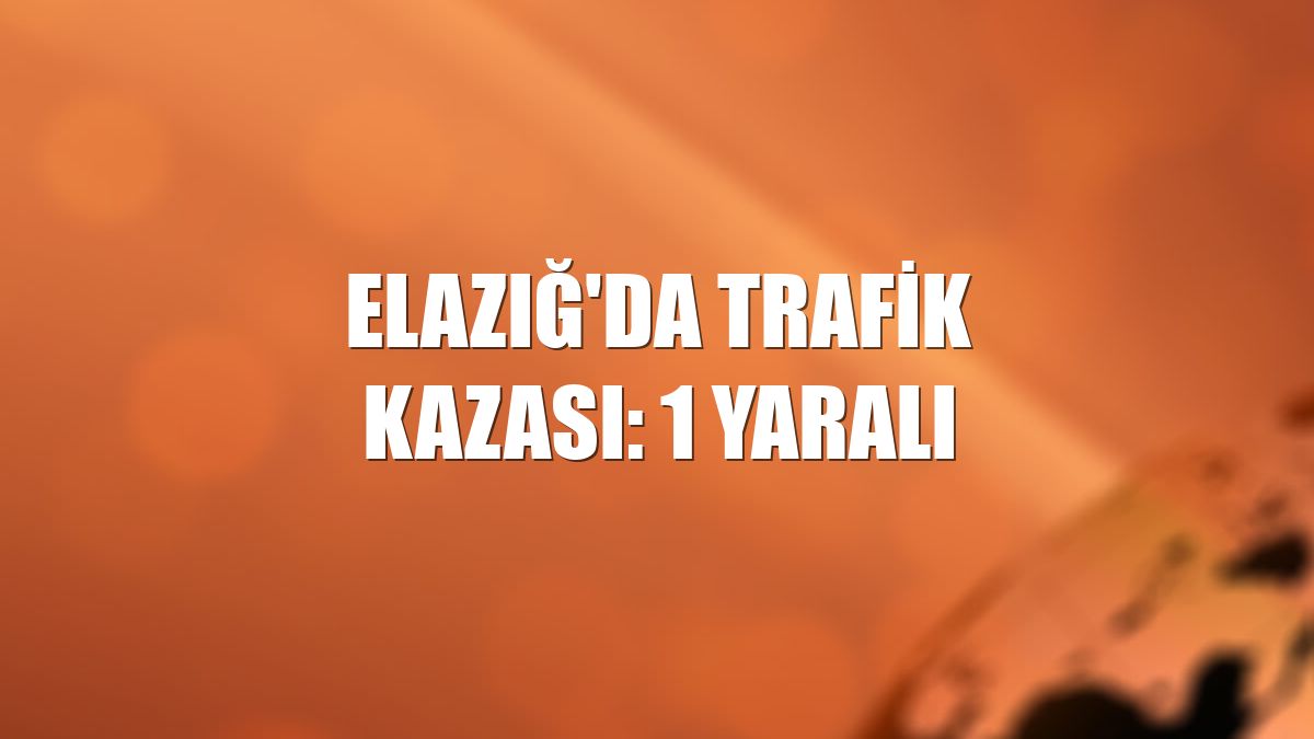 Elazığ'da trafik kazası: 1 yaralı