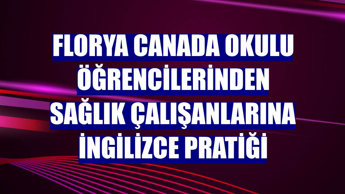 Florya Canada Okulu öğrencilerinden sağlık çalışanlarına İngilizce pratiği