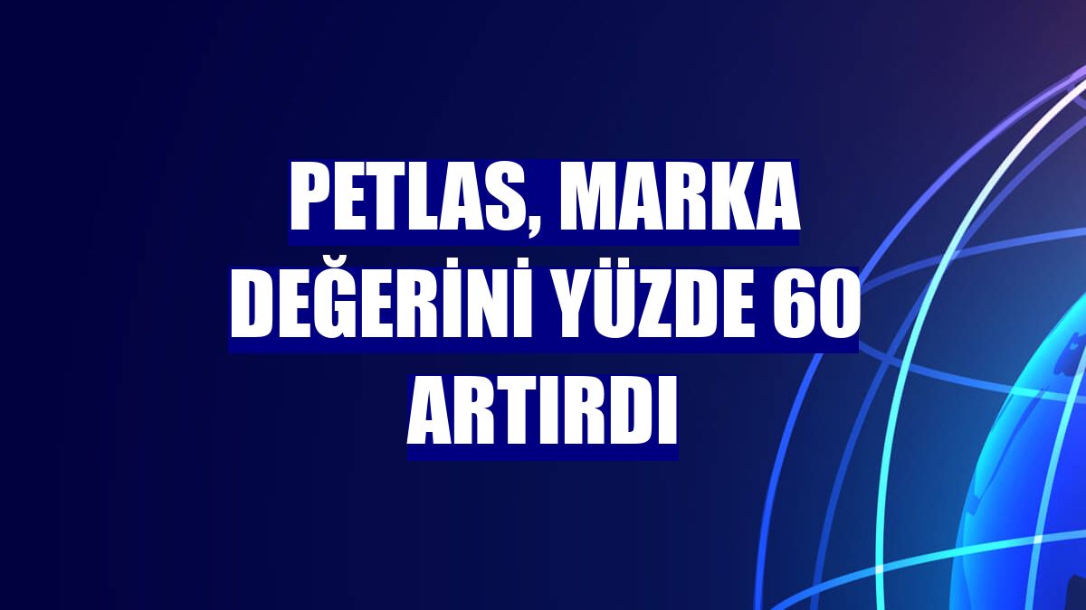PETLAS, marka değerini yüzde 60 artırdı